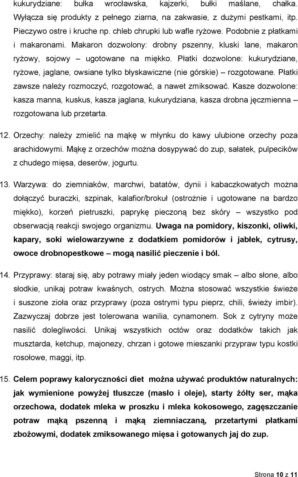 Płatki dozwolone: kukurydziane, ryżowe, jaglane, owsiane tylko błyskawiczne (nie górskie) rozgotowane. Płatki zawsze należy rozmoczyć, rozgotować, a nawet zmiksować.