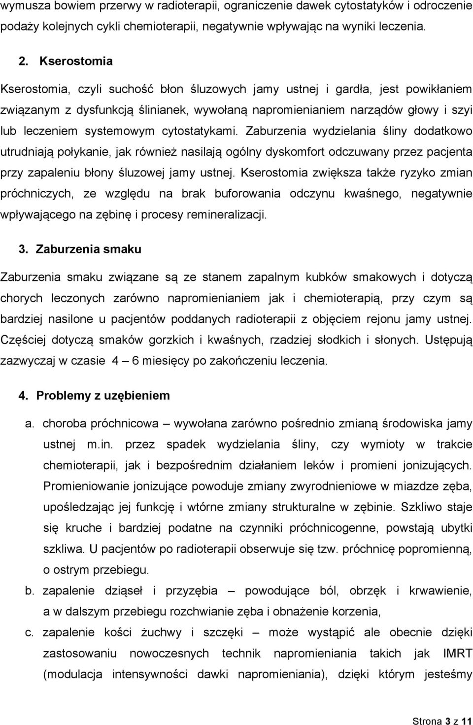 cytostatykami. Zaburzenia wydzielania śliny dodatkowo utrudniają połykanie, jak również nasilają ogólny dyskomfort odczuwany przez pacjenta przy zapaleniu błony śluzowej jamy ustnej.