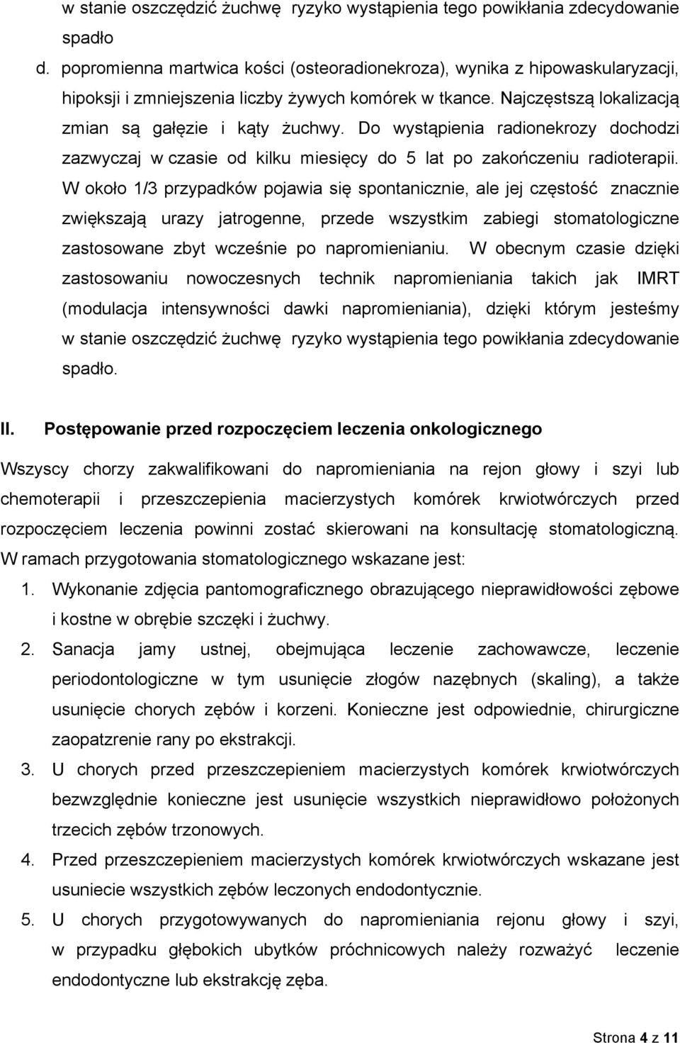 Do wystąpienia radionekrozy dochodzi zazwyczaj w czasie od kilku miesięcy do 5 lat po zakończeniu radioterapii.