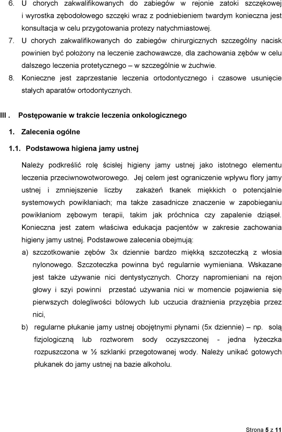 U chorych zakwalifikowanych do zabiegów chirurgicznych szczególny nacisk powinien być położony na leczenie zachowawcze, dla zachowania zębów w celu dalszego leczenia protetycznego w szczególnie w