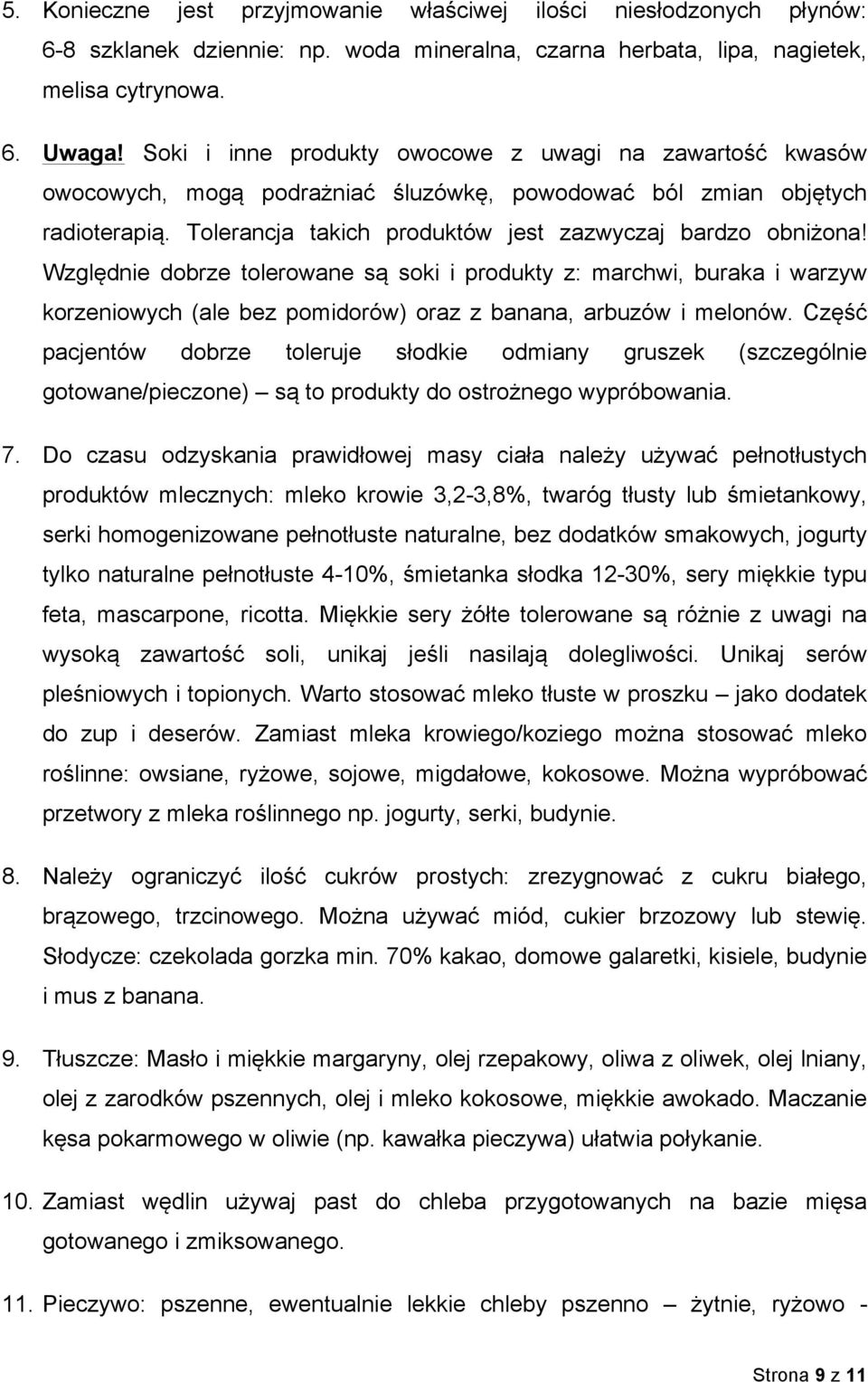 Względnie dobrze tolerowane są soki i produkty z: marchwi, buraka i warzyw korzeniowych (ale bez pomidorów) oraz z banana, arbuzów i melonów.