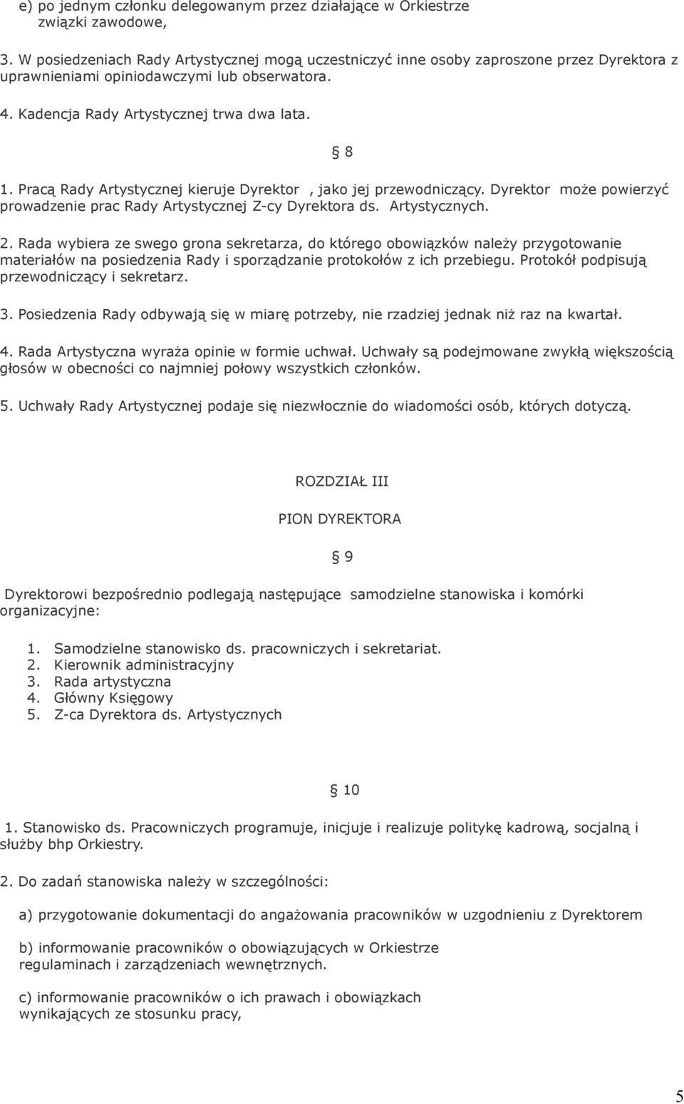 Pracą Rady Artystycznej kieruje Dyrektor, jako jej przewodniczący. Dyrektor może powierzyć prowadzenie prac Rady Artystycznej Z-cy Dyrektora ds. Artystycznych. 2.