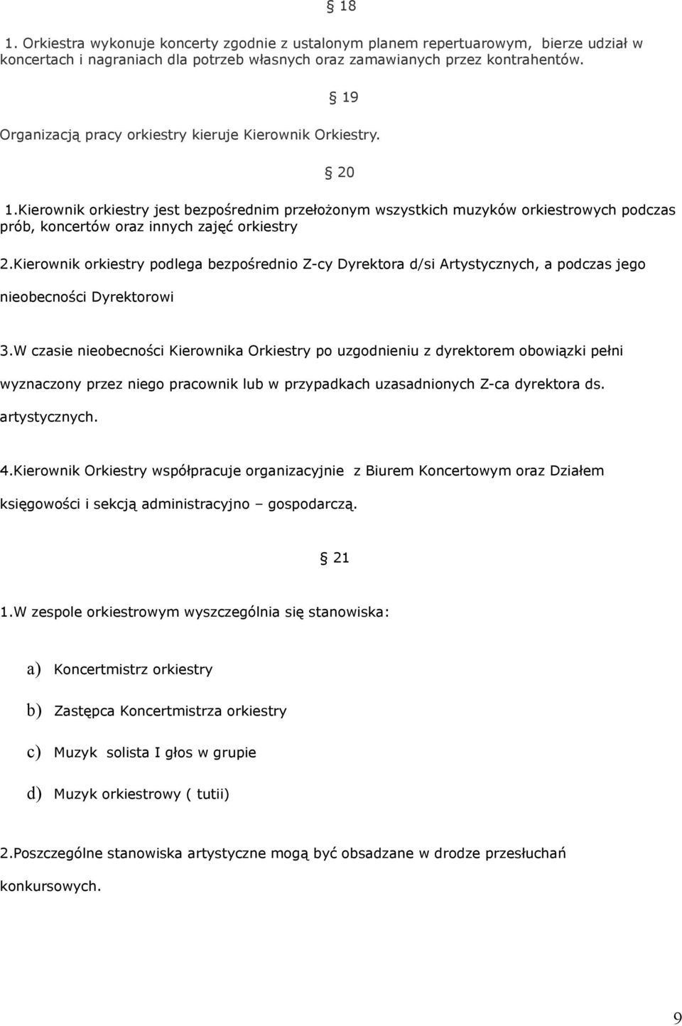 Kierownik orkiestry jest bezpośrednim przełożonym wszystkich muzyków orkiestrowych podczas prób, koncertów oraz innych zajęć orkiestry 2.