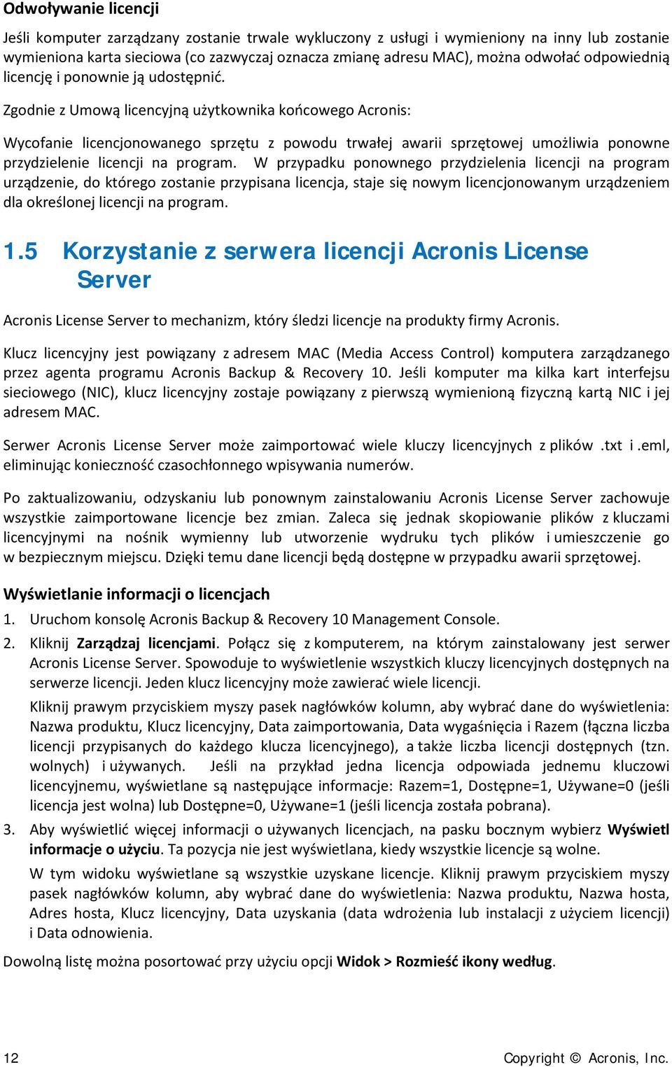 Zgodnie z Umową licencyjną użytkownika końcowego Acronis: Wycofanie licencjonowanego sprzętu z powodu trwałej awarii sprzętowej umożliwia ponowne przydzielenie licencji na program.