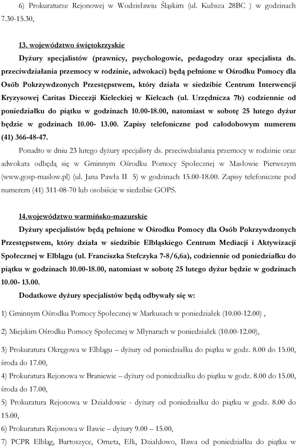 Kieleckiej w Kielcach (ul. Urzędnicza 7b) codziennie od poniedziałku do piątku w godzinach 10.00-18.00, natomiast w sobotę 25 lutego dyżur będzie w godzinach 10.00-13.00. Zapisy telefoniczne pod całodobowym numerem (41) 366-48-47.
