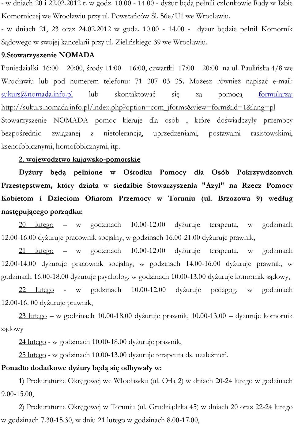 Stowarzyszenie NOMADA Poniedziałki 16:00 20:00, środy 11:00 16:00, czwartki 17:00 20:00 na ul. Paulińska 4/8 we Wrocławiu lub pod numerem telefonu: 71 307 03 35.