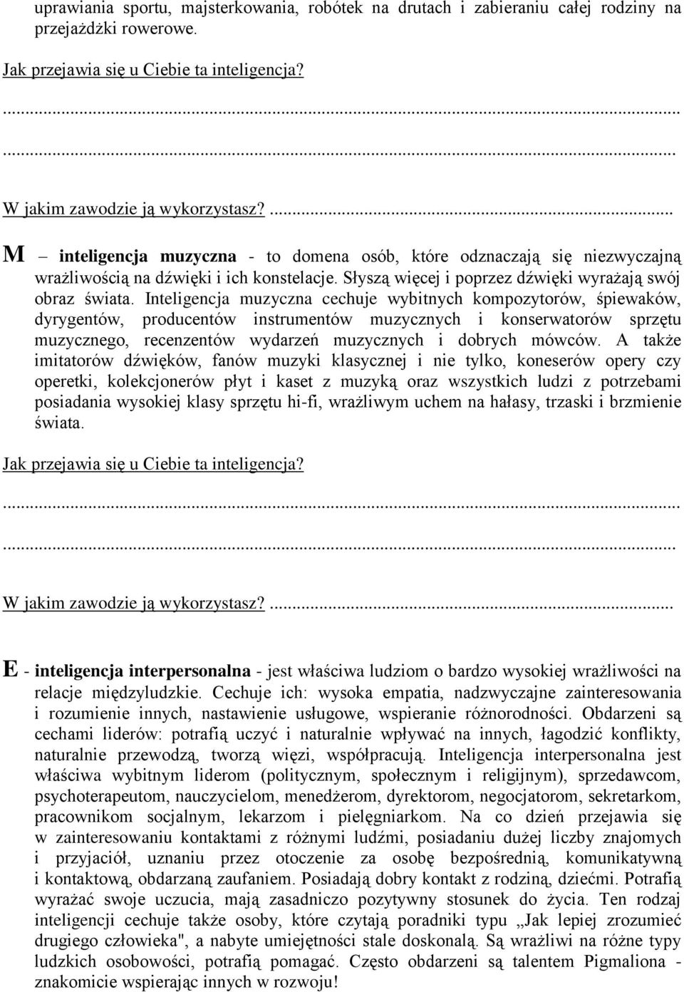 Inteligencja muzyczna cechuje wybitnych kompozytorów, śpiewaków, dyrygentów, producentów instrumentów muzycznych i konserwatorów sprzętu muzycznego, recenzentów wydarzeń muzycznych i dobrych mówców.