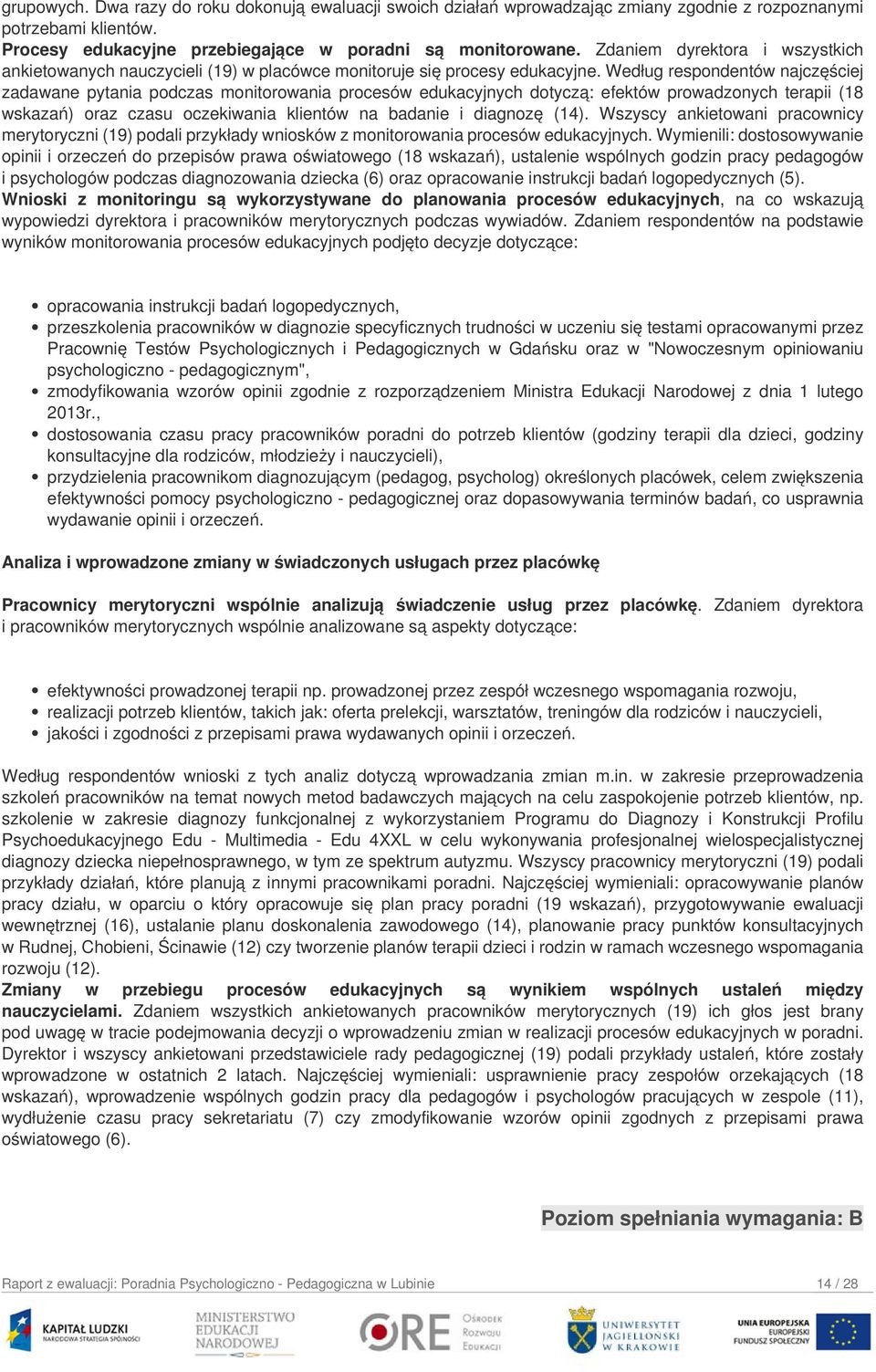 Według respondentów najczęściej zadawane pytania podczas monitorowania procesów edukacyjnych dotyczą: efektów prowadzonych terapii (18 wskazań) oraz czasu oczekiwania klientów na badanie i diagnozę