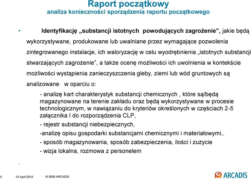 możliwości ich uwolnienia w kontekście możliwości wystąpienia zanieczyszczenia gleby, ziemi lub wód gruntowych są analizowane w oparciu o: - analizę kart charakterystyk substancji chemicznych, które