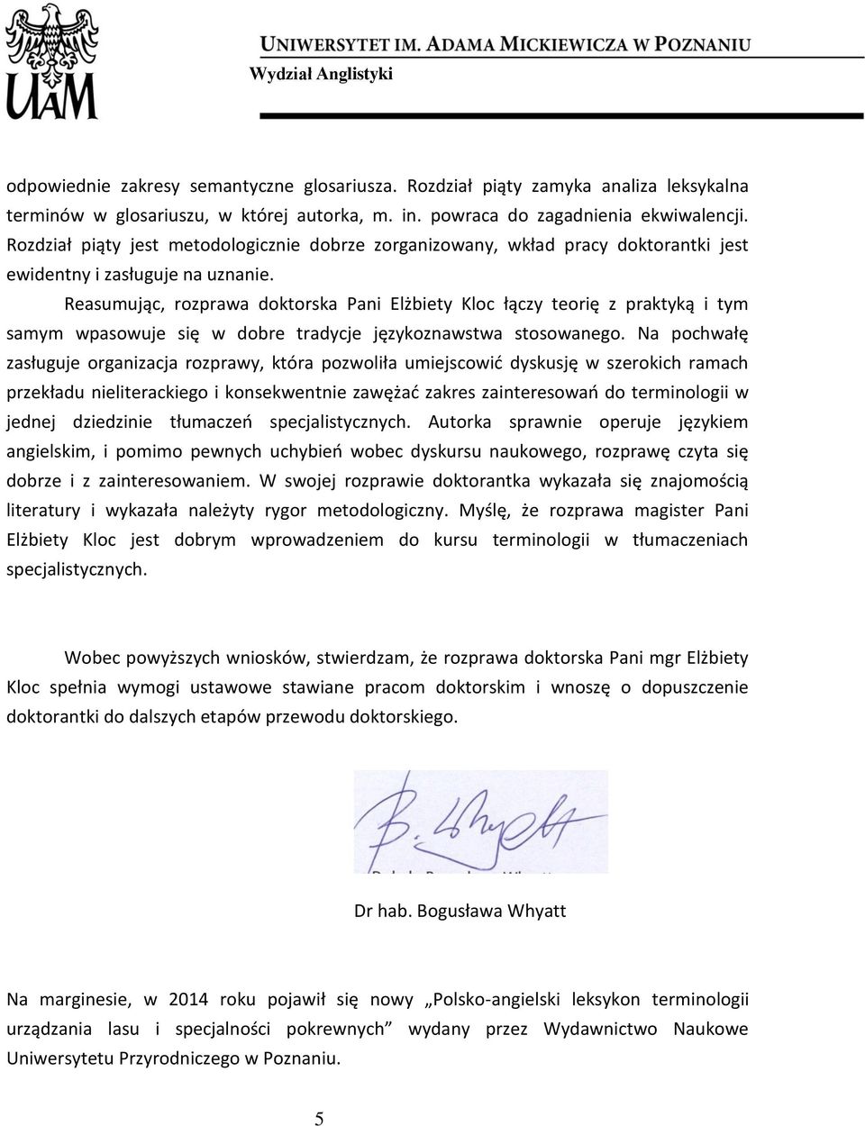 Reasumując, rozprawa doktorska Pani Elżbiety Kloc łączy teorię z praktyką i tym samym wpasowuje się w dobre tradycje językoznawstwa stosowanego.