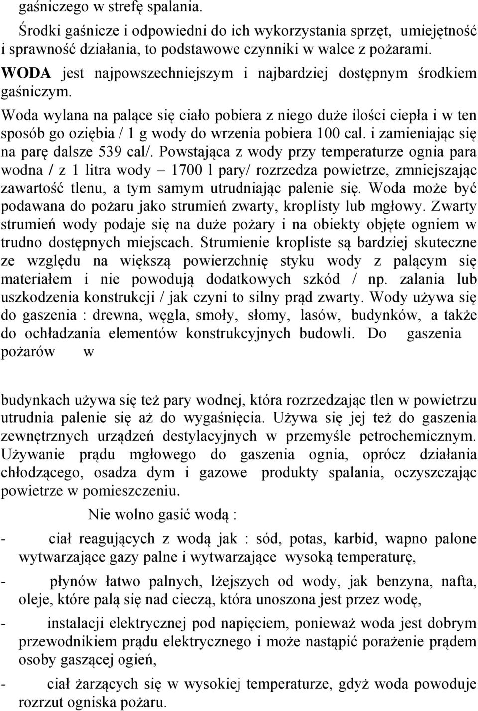 Woda wylana na palące się ciało pobiera z niego duże ilości ciepła i w ten sposób go oziębia / 1 g wody do wrzenia pobiera 100 cal. i zamieniając się na parę dalsze 539 cal/.