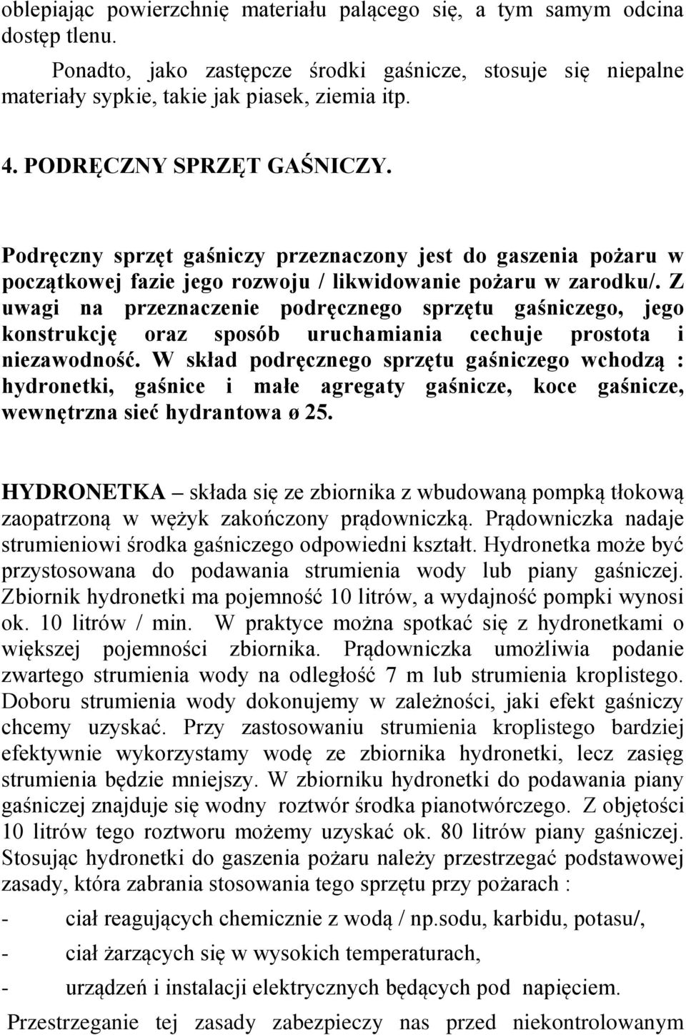 Z uwagi na przeznaczenie podręcznego sprzętu gaśniczego, jego konstrukcję oraz sposób uruchamiania cechuje prostota i niezawodność.