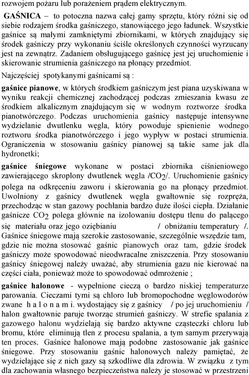 Zadaniem obsługującego gaśnicę jest jej uruchomienie i skierowanie strumienia gaśniczego na płonący przedmiot.