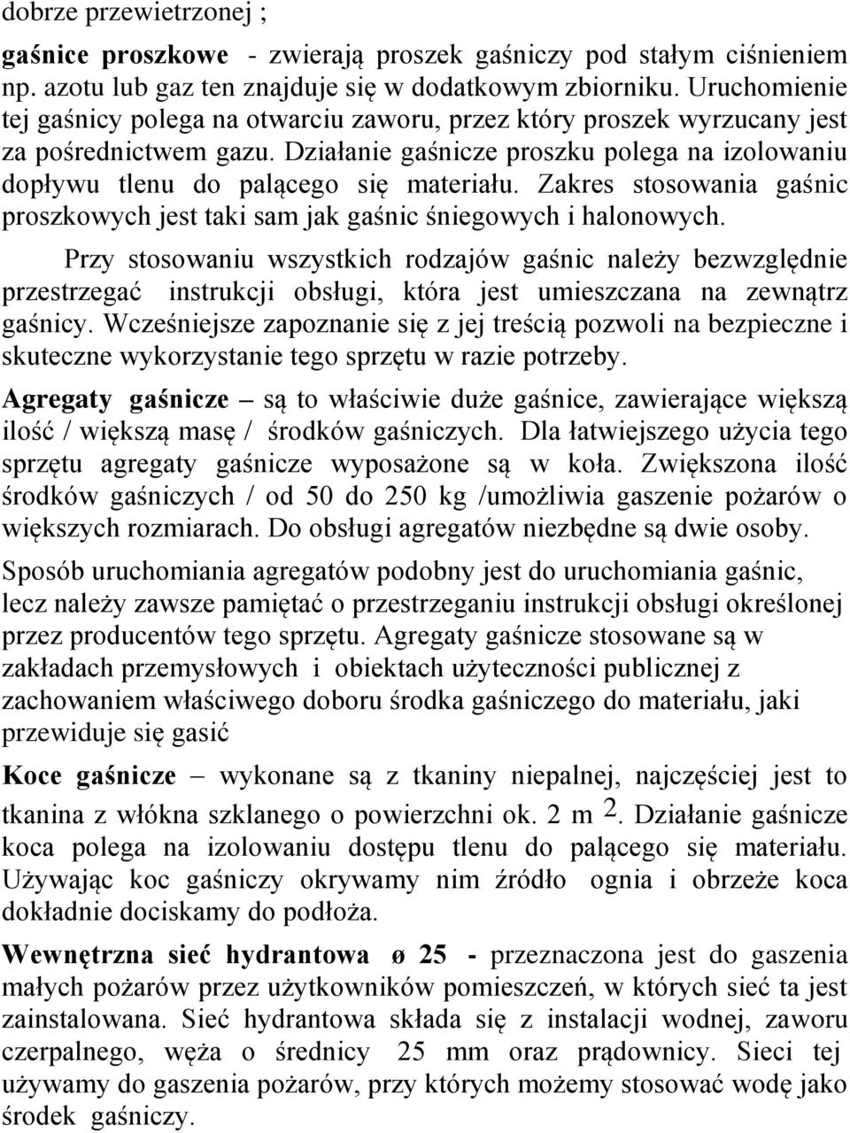 Zakres stosowania gaśnic proszkowych jest taki sam jak gaśnic śniegowych i halonowych.