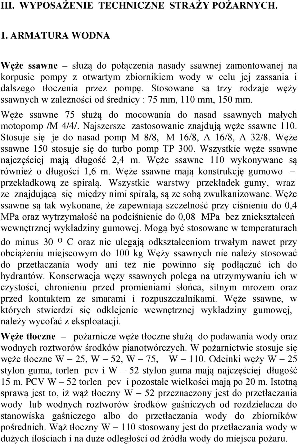 Stosowane są trzy rodzaje węży ssawnych w zależności od średnicy : 75 mm, 110 mm, 150 mm. Węże ssawne 75 służą do mocowania do nasad ssawnych małych motopomp /M 4/4/.