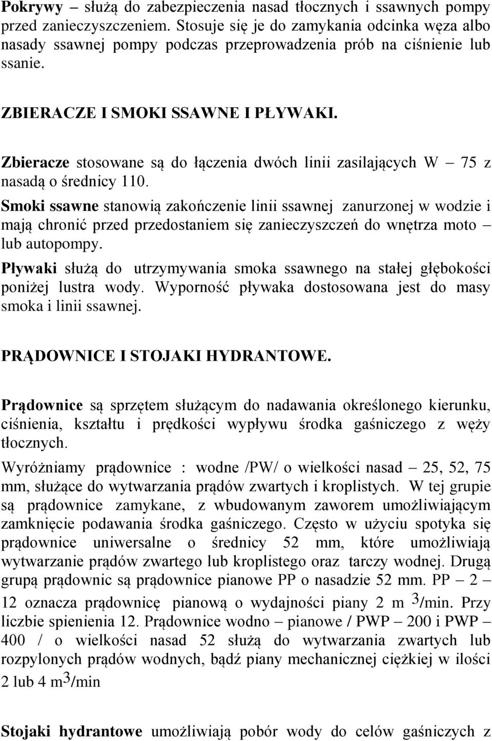 Zbieracze stosowane są do łączenia dwóch linii zasilających W 75 z nasadą o średnicy 110.