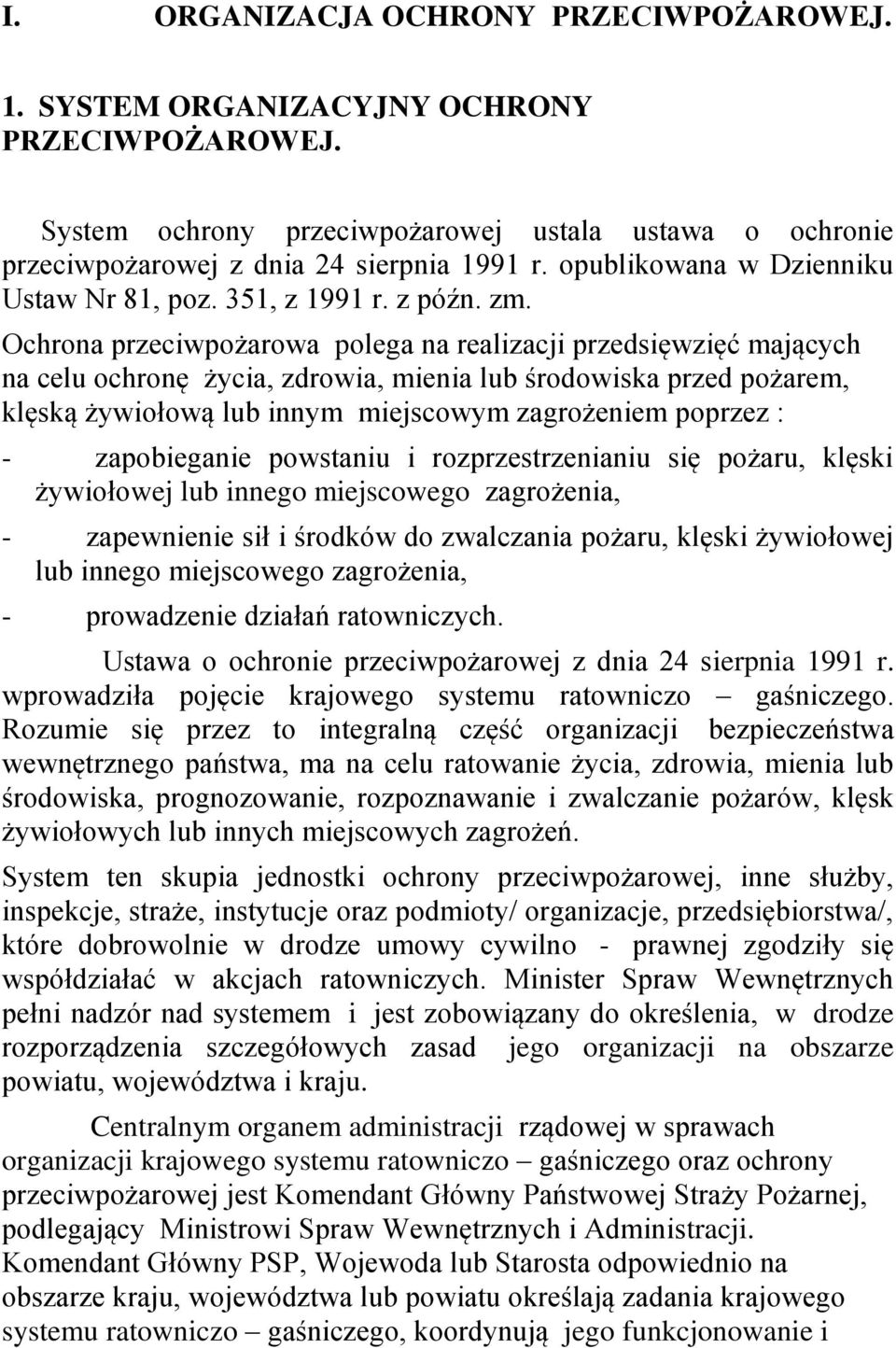 Ochrona przeciwpożarowa polega na realizacji przedsięwzięć mających na celu ochronę życia, zdrowia, mienia lub środowiska przed pożarem, klęską żywiołową lub innym miejscowym zagrożeniem poprzez : -