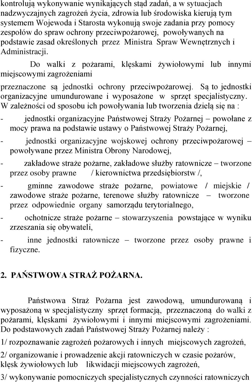 Do walki z pożarami, klęskami żywiołowymi lub innymi miejscowymi zagrożeniami przeznaczone są jednostki ochrony przeciwpożarowej.