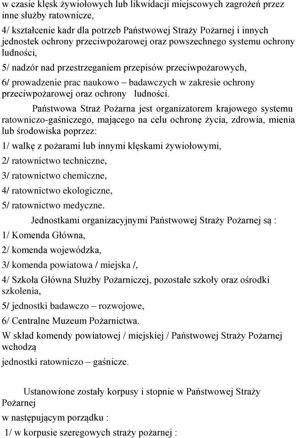 Państwowa Straż Pożarna jest organizatorem krajowego systemu ratowniczo-gaśniczego, mającego na celu ochronę życia, zdrowia, mienia lub środowiska poprzez: 1/ walkę z pożarami lub innymi klęskami
