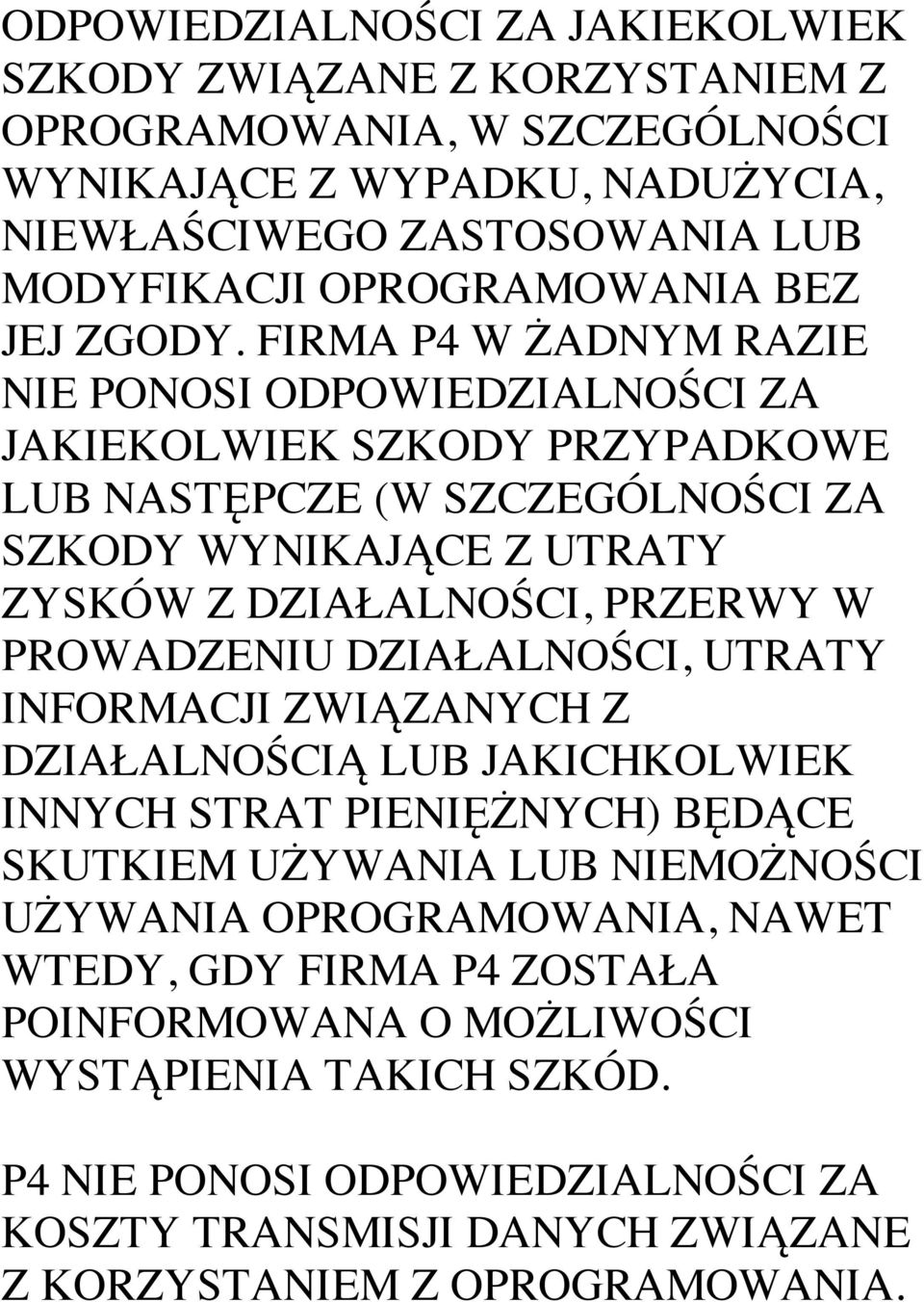 FIRMA P4 W ŻADNYM RAZIE NIE PONOSI ODPOWIEDZIALNOŚCI ZA JAKIEKOLWIEK SZKODY PRZYPADKOWE LUB NASTĘPCZE (W SZCZEGÓLNOŚCI ZA SZKODY WYNIKAJĄCE Z UTRATY ZYSKÓW Z DZIAŁALNOŚCI, PRZERWY W