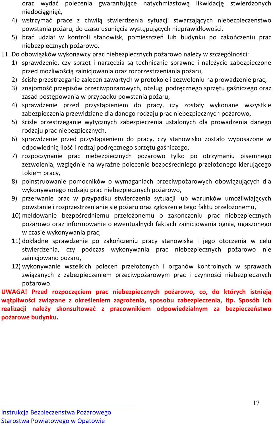 Do obowiązków wykonawcy prac niebezpiecznych pożarowo należy w szczególności: 1) sprawdzenie, czy sprzęt i narzędzia są technicznie sprawne i należycie zabezpieczone przed możliwością zainicjowania