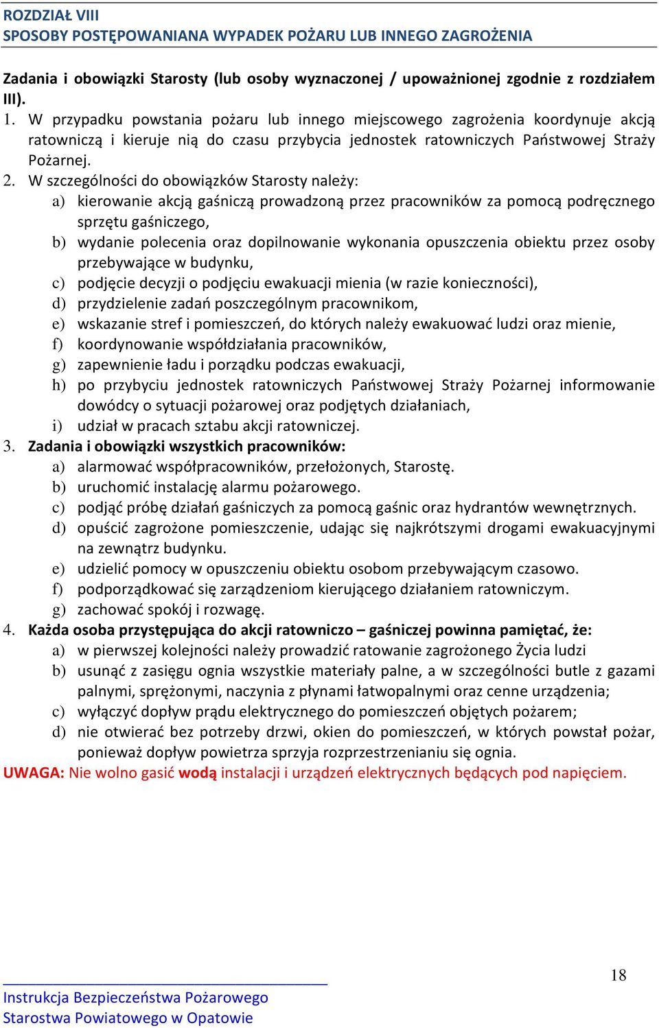 W szczególności do obowiązków Starosty należy: a) kierowanie akcją gaśniczą prowadzoną przez pracowników za pomocą podręcznego sprzętu gaśniczego, b) wydanie polecenia oraz dopilnowanie wykonania