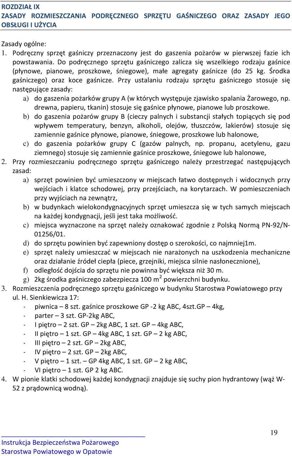 Do podręcznego sprzętu gaśniczego zalicza się wszelkiego rodzaju gaśnice (płynowe, pianowe, proszkowe, śniegowe), małe agregaty gaśnicze (do 25 kg. Środka gaśniczego) oraz koce gaśnicze.