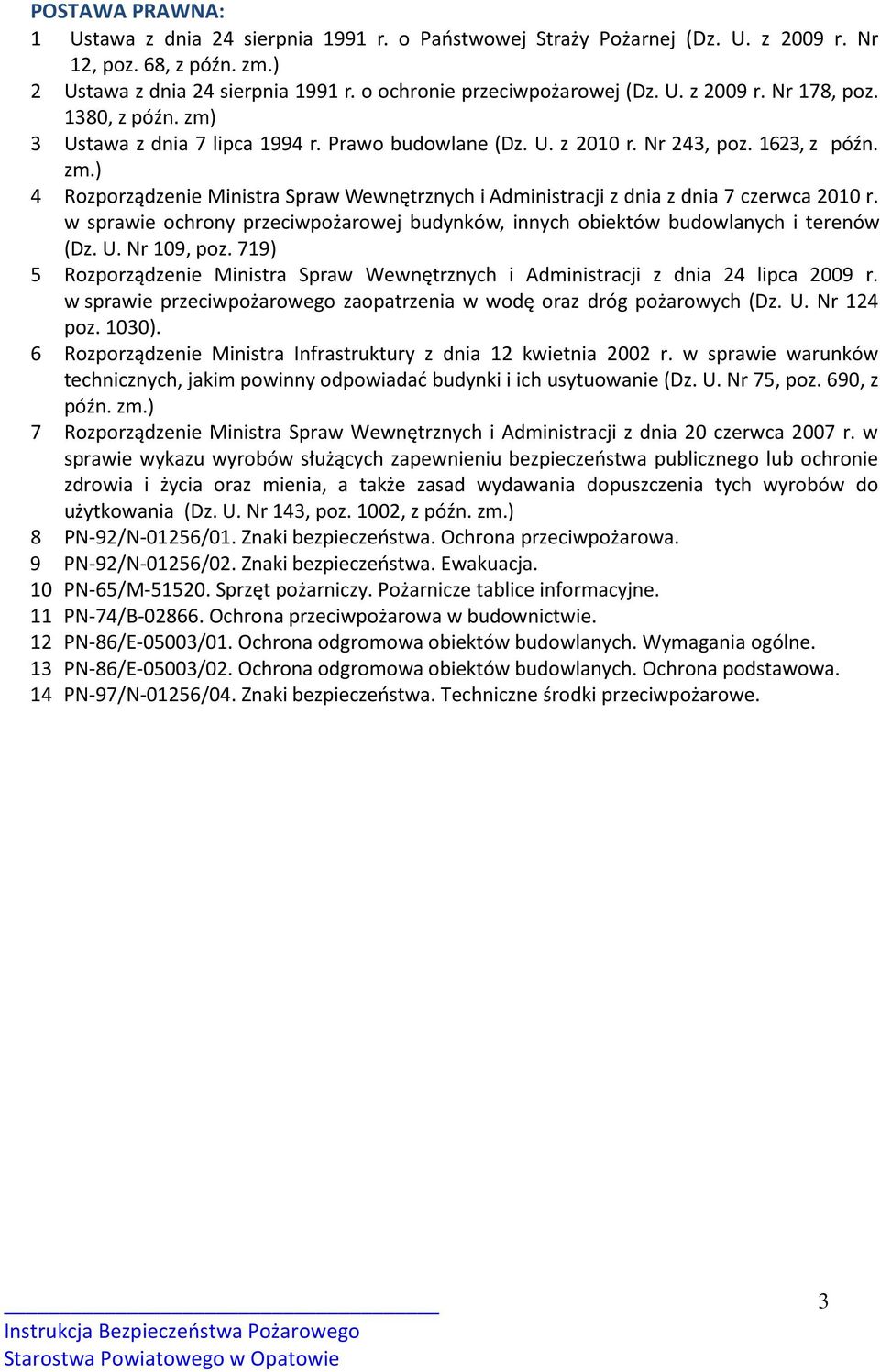 w sprawie ochrony przeciwpożarowej budynków, innych obiektów budowlanych i terenów (Dz. U. Nr 109, poz. 719) 5 Rozporządzenie Ministra Spraw Wewnętrznych i Administracji z dnia 24 lipca 2009 r.