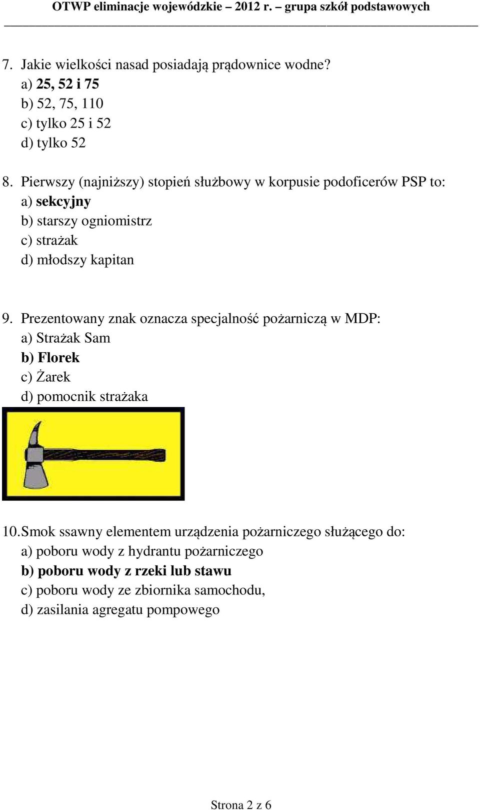 Prezentowany znak oznacza specjalność pożarniczą w MDP: a) Strażak Sam b) Florek c) Żarek d) pomocnik strażaka 10.