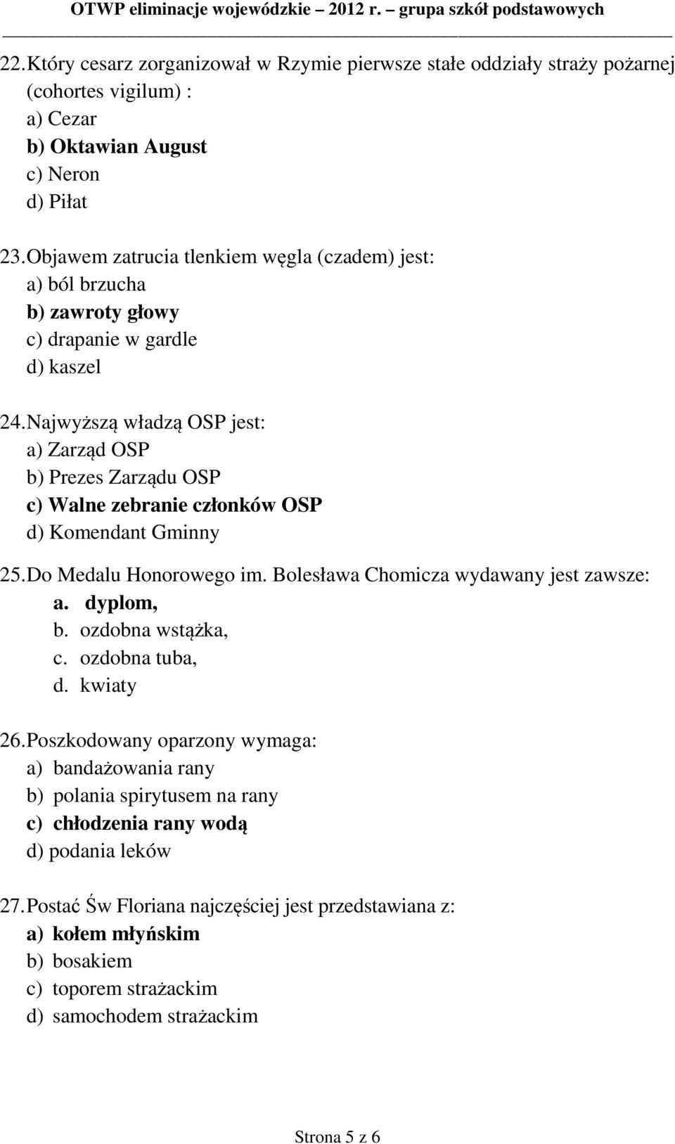 Najwyższą władzą OSP jest: a) Zarząd OSP b) Prezes Zarządu OSP c) Walne zebranie członków OSP d) Komendant Gminny 25. Do Medalu Honorowego im. Bolesława Chomicza wydawany jest zawsze: a.