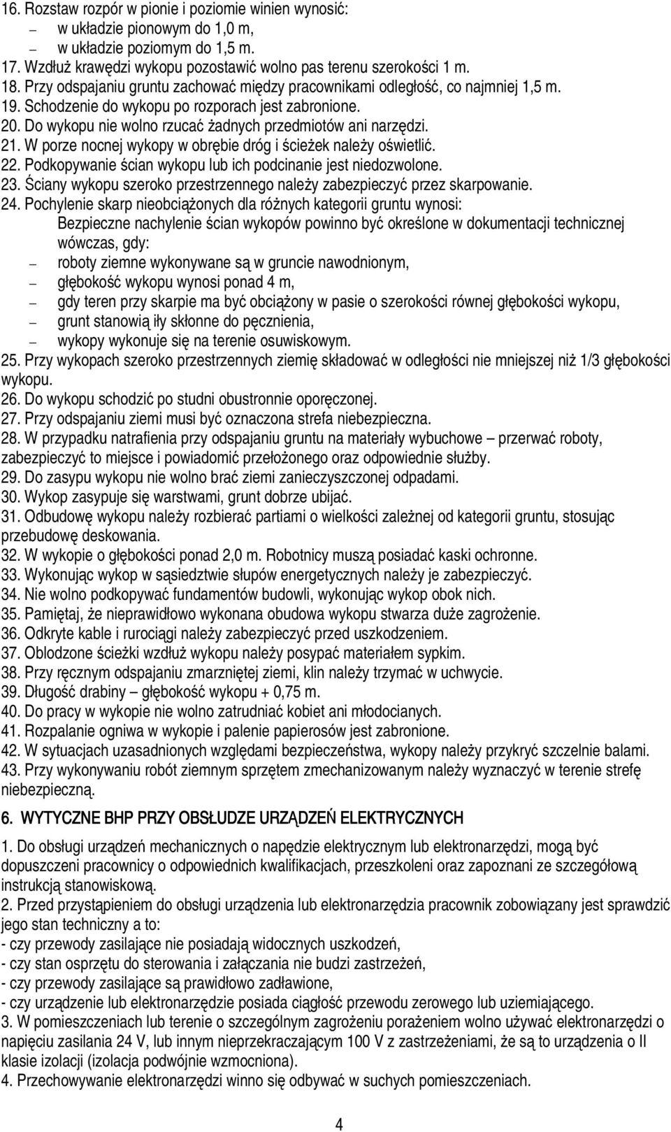 Do wykopu nie wolno rzucać żadnych przedmiotów ani narzędzi. 21. W porze nocnej wykopy w obrębie dróg i ścieżek należy oświetlić. 22. Podkopywanie ścian wykopu lub ich podcinanie jest niedozwolone.