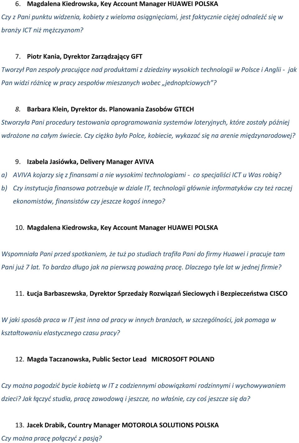 jednopłciowych? 8. Barbara Klein, Dyrektor ds. Planowania Zasobów GTECH Stworzyła Pani procedury testowania oprogramowania systemów loteryjnych, które zostały później wdrożone na całym świecie.