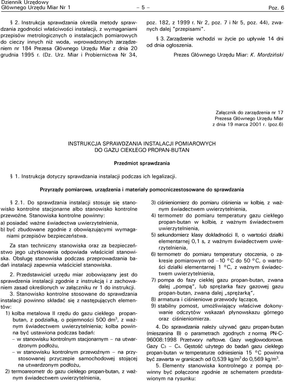 zarządzeniem nr 184 Prezesa Głównego Urzędu Miar z dnia 20 grudnia 1995 r. (Dz. Urz. Miar i Probiernictwa Nr 34, poz. 182, z 1999 r. Nr 2, poz. 7 i Nr 5, poz. 44), zwanych dalej "przepisami". 3. Zarządzenie wchodzi w życie po upływie 14 dni od dnia ogłoszenia.