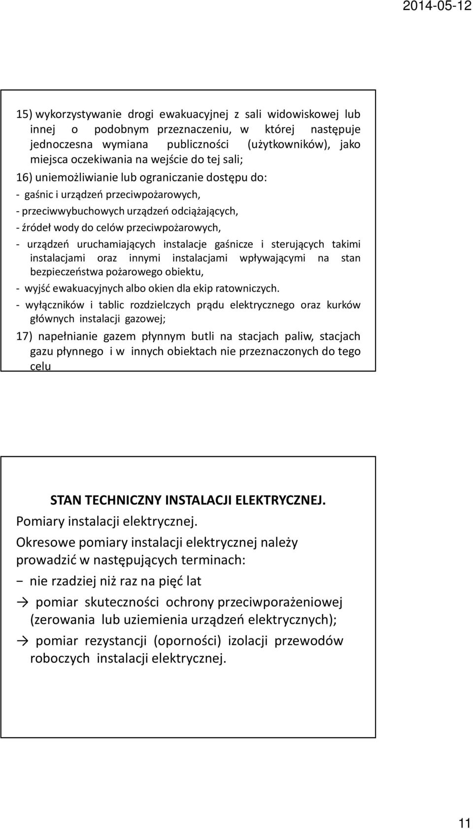 uruchamiających instalacje gaśnicze i sterujących takimi instalacjami oraz innymi instalacjami wpływającymi na stan bezpieczeństwa pożarowego obiektu, - wyjść ewakuacyjnych albo okien dla ekip