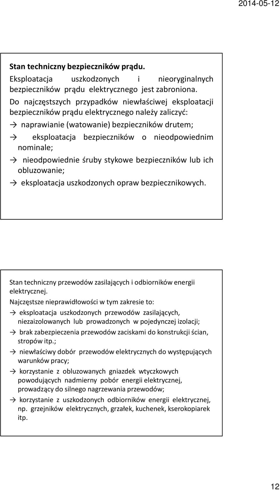 nominale; nieodpowiednie śruby stykowe bezpieczników lub ich obluzowanie; eksploatacja uszkodzonych opraw bezpiecznikowych. Stan techniczny przewodów zasilających i odbiorników energii elektrycznej.