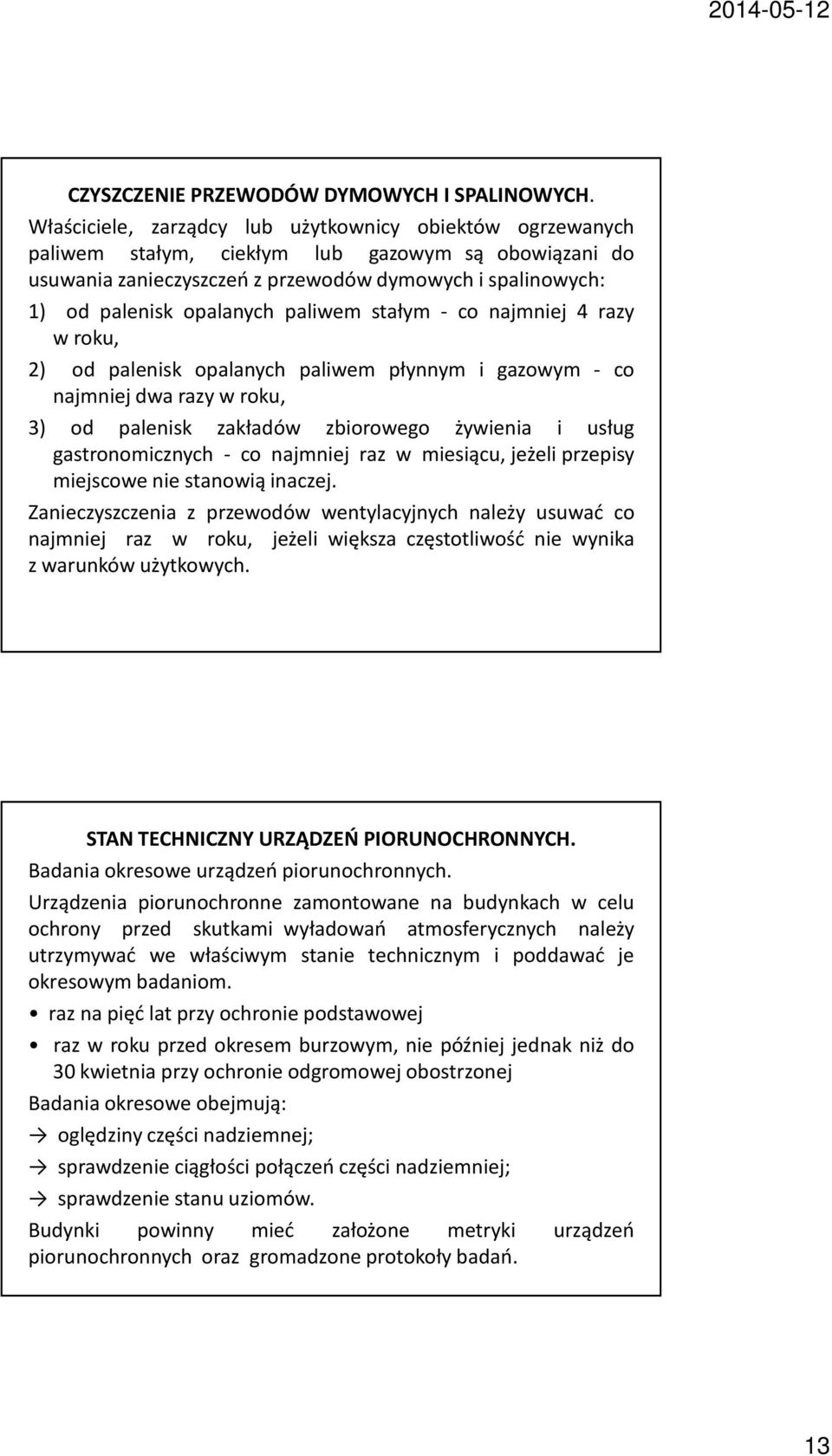 paliwem stałym - co najmniej 4 razy wroku, 2) od palenisk opalanych paliwem płynnym i gazowym - co najmniej dwa razy w roku, 3) od palenisk zakładów zbiorowego żywienia i usług gastronomicznych - co
