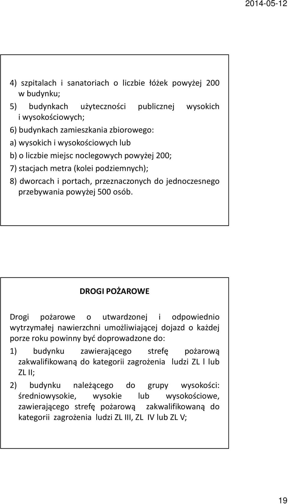 DROGI POŻAROWE Drogi pożarowe o utwardzonej i odpowiednio wytrzymałej nawierzchni umożliwiającej dojazd o każdej porze roku powinny być doprowadzone do: 1) budynku zawierającego strefę pożarową