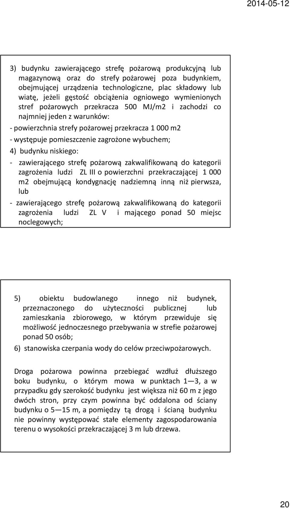 4) budynku niskiego: - zawierającego strefę pożarową zakwalifikowaną do kategorii zagrożenia ludzi ZL III o powierzchni przekraczającej 1 000 m2 obejmującą kondygnację nadziemną inną niż pierwsza,