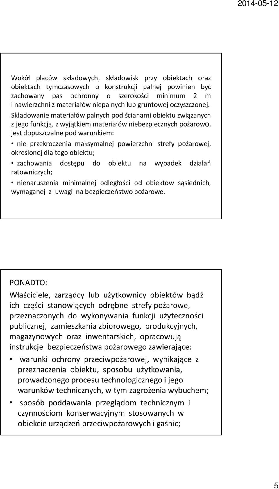Składowanie materiałów palnych pod ścianami obiektu związanych z jego funkcją, z wyjątkiem materiałów niebezpiecznych pożarowo, jest dopuszczalne pod warunkiem: nie przekroczenia maksymalnej