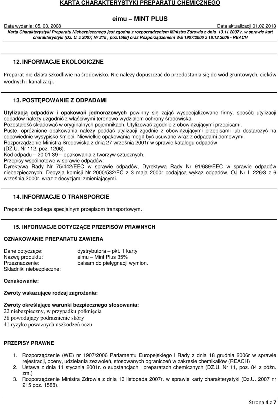 środowiska. Pozostałość składować w oryginalnych pojemnikach. Utylizować zgodnie z obowiązującymi przepisami.