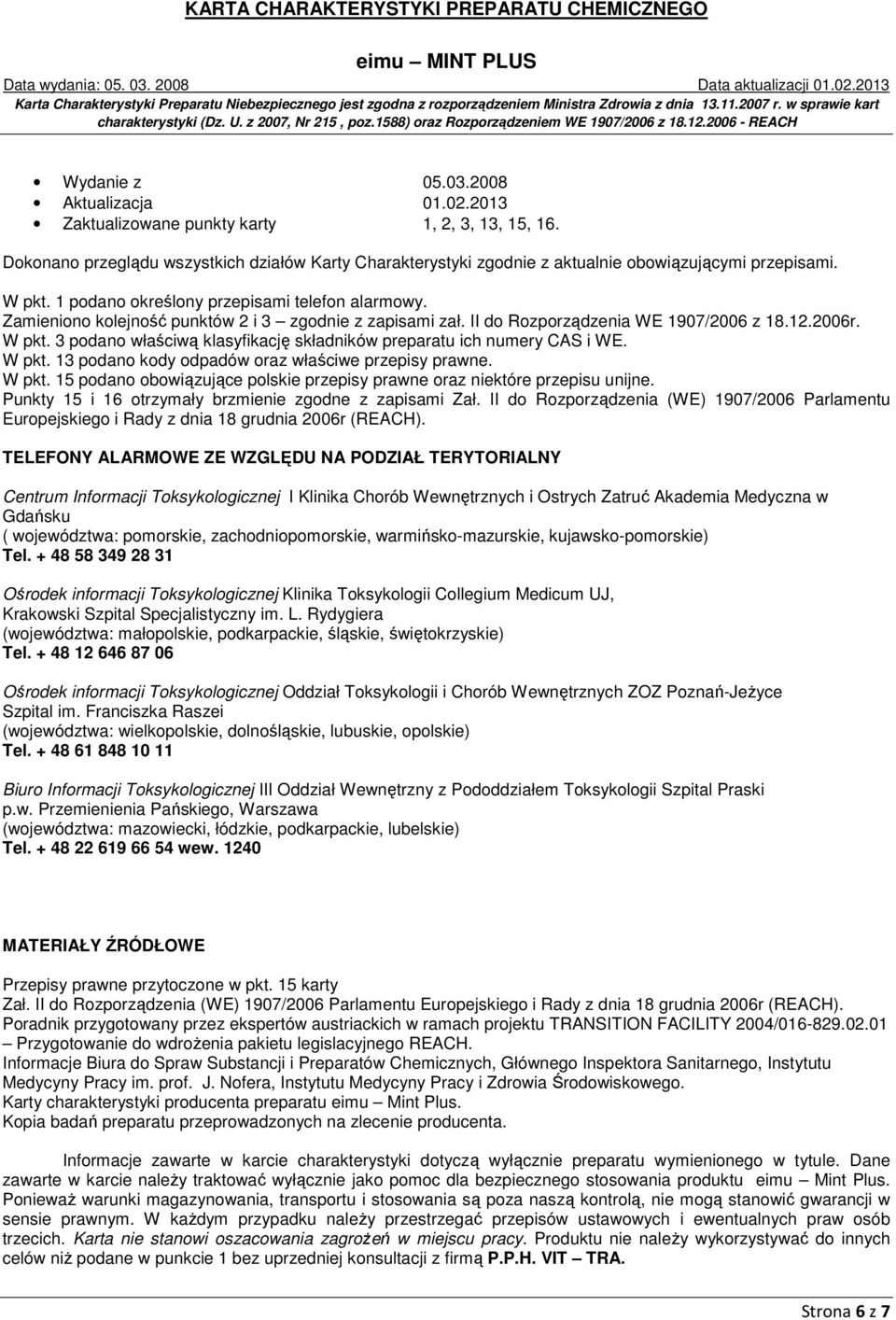 3 podano właściwą klasyfikację składników preparatu ich numery CAS i WE. W pkt. 13 podano kody odpadów oraz właściwe przepisy prawne. W pkt. 15 podano obowiązujące polskie przepisy prawne oraz niektóre przepisu unijne.