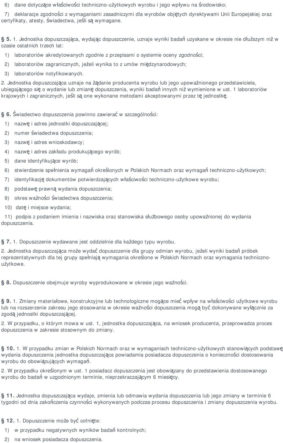 Jednostka dopuszczająca, wydając dopuszczenie, uznaje wyniki badań uzyskane w okresie nie dłuższym niż w czasie ostatnich trzech lat: 1) laboratoriów akredytowanych zgodnie z przepisami o systemie