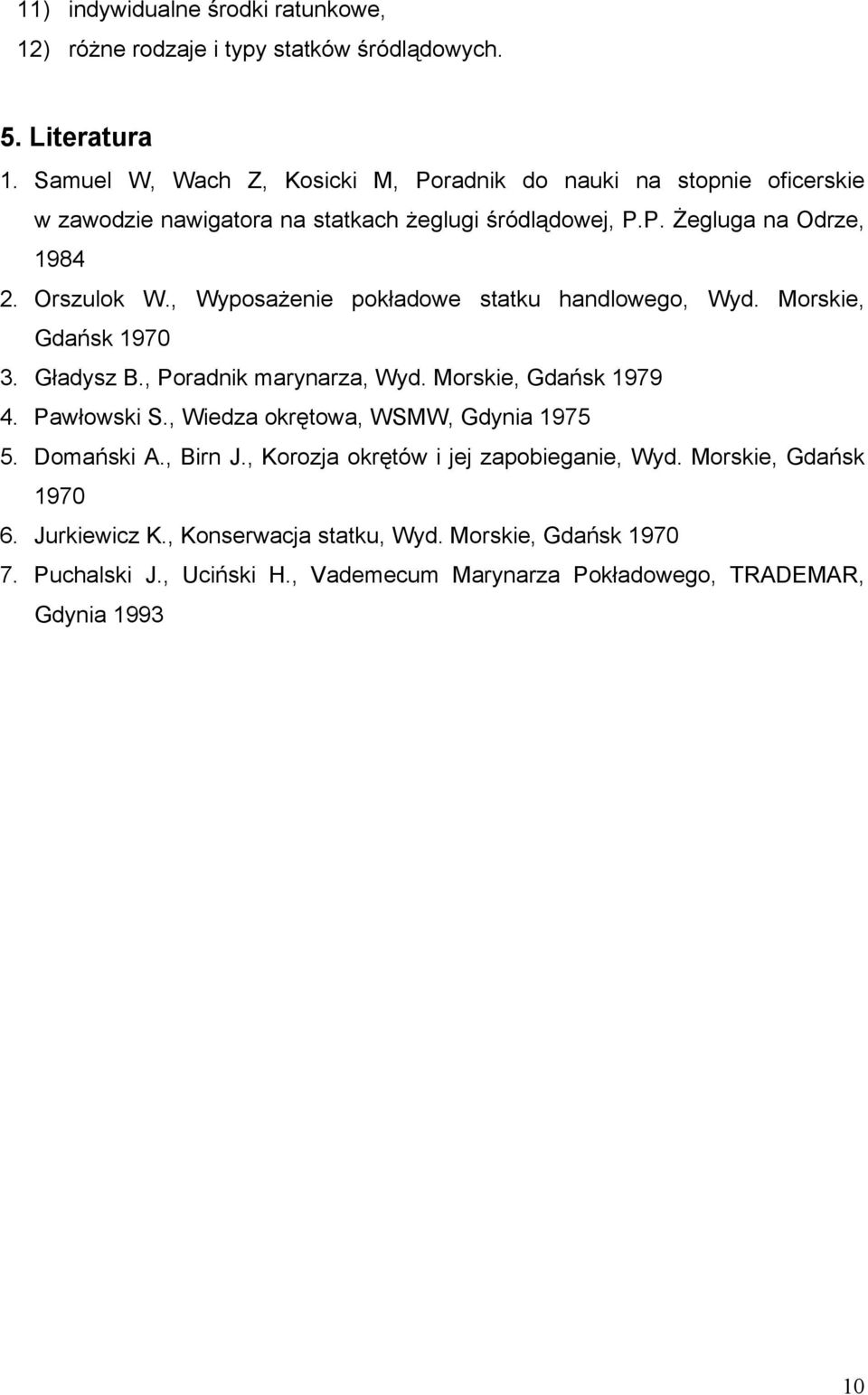 , Wyposażenie pokładowe statku handlowego, Wyd. Morskie, Gdańsk 1970 3. Gładysz B., Poradnik marynarza, Wyd. Morskie, Gdańsk 1979 4. Pawłowski S.