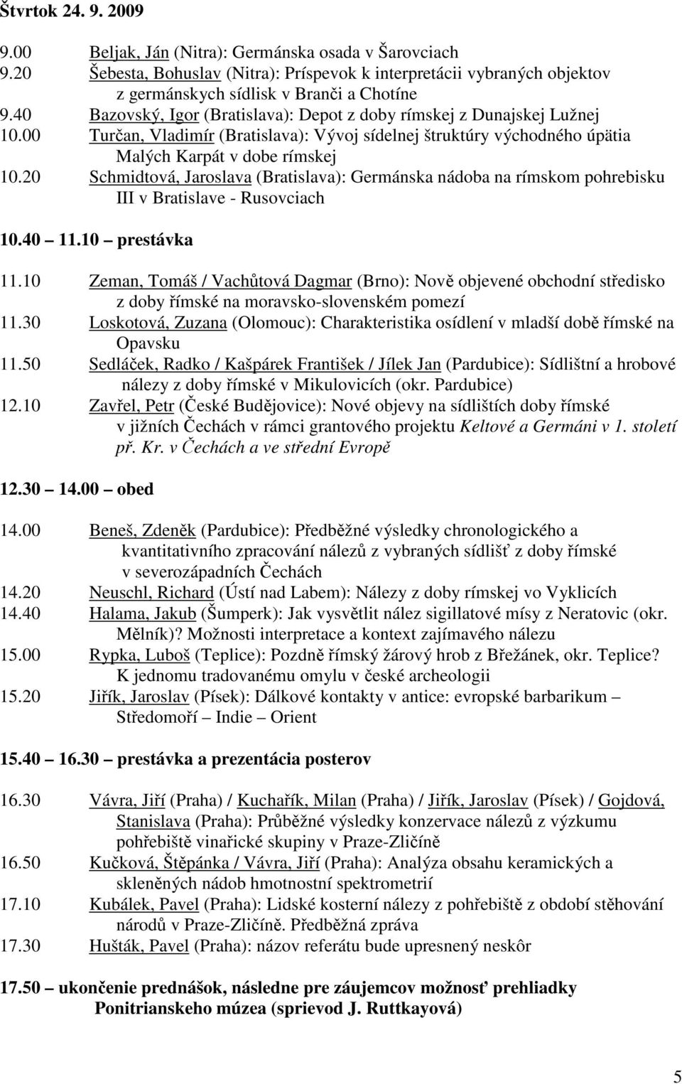 20 Schmidtová, Jaroslava (Bratislava): Germánska nádoba na rímskom pohrebisku III v Bratislave - Rusovciach 10.40 11.10 prestávka 11.