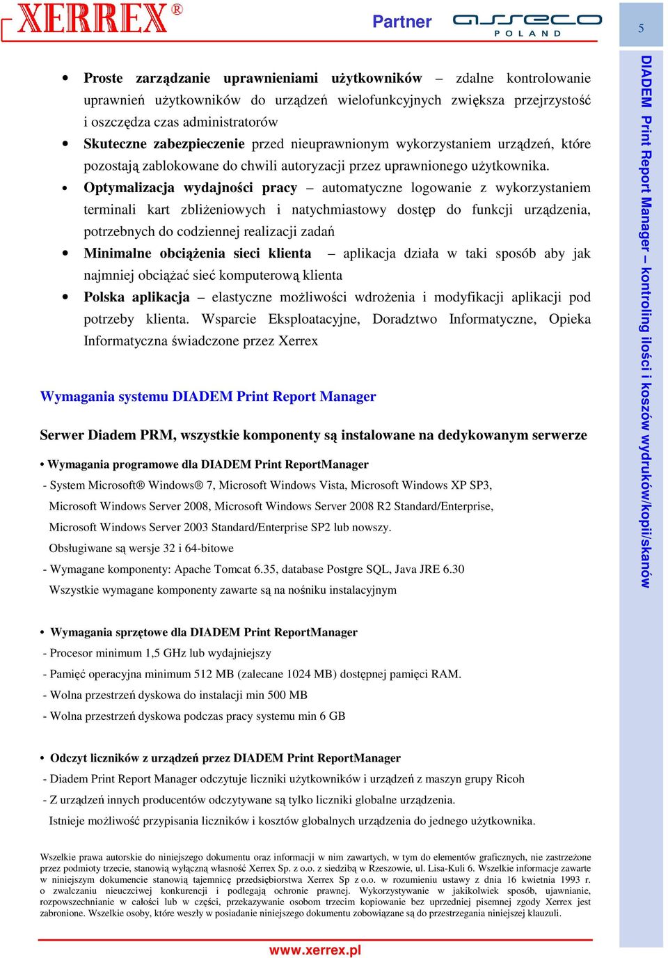 Optymalizacja wydajności pracy automatyczne logowanie z wykorzystaniem terminali kart zbliŝeniowych i natychmiastowy dostęp do funkcji urządzenia, potrzebnych do codziennej realizacji zadań Minimalne