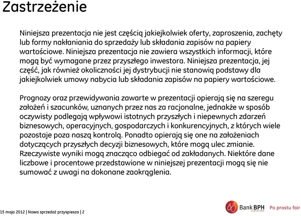 Niniejsza prezentacja, jej część, jak również okoliczności jej dystrybucji nie stanowią podstawy dla jakiejkolwiek umowy nabycia lub składania zapisów na papiery wartościowe.