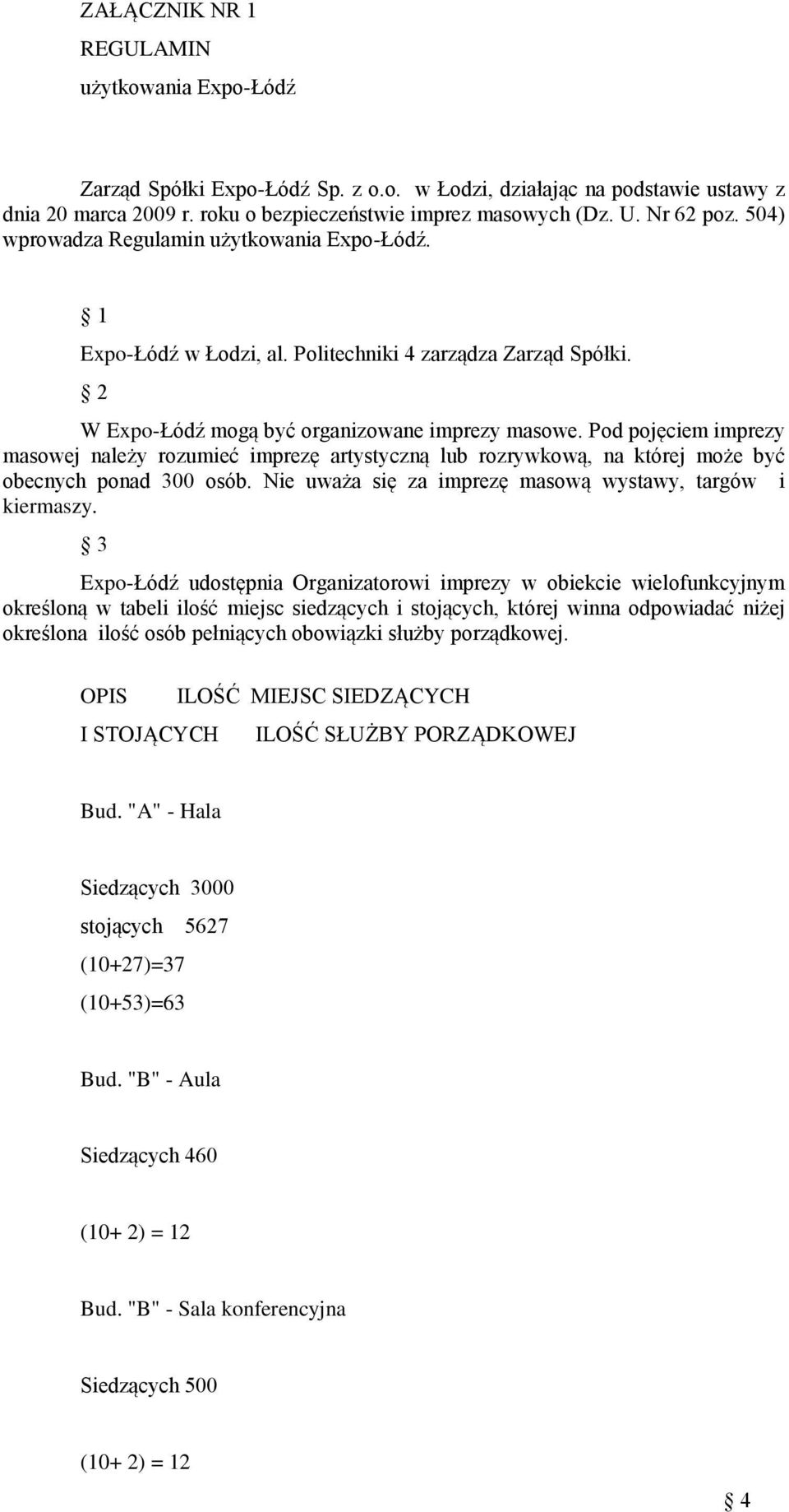 Pod pojęciem imprezy masowej należy rozumieć imprezę artystyczną lub rozrywkową, na której może być obecnych ponad 300 osób. Nie uważa się za imprezę masową wystawy, targów i kiermaszy.