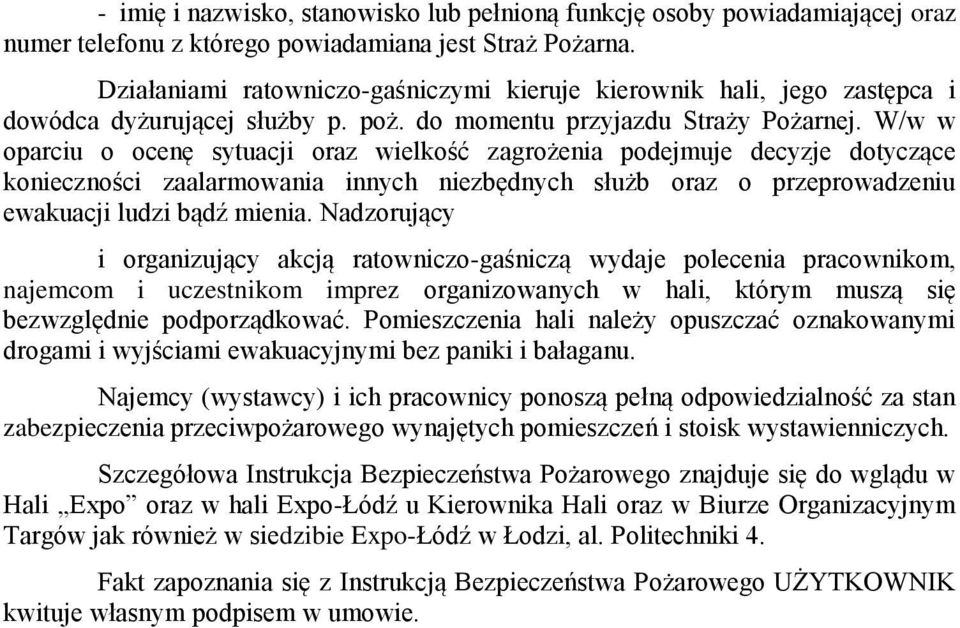 W/w w oparciu o ocenę sytuacji oraz wielkość zagrożenia podejmuje decyzje dotyczące konieczności zaalarmowania innych niezbędnych służb oraz o przeprowadzeniu ewakuacji ludzi bądź mienia.