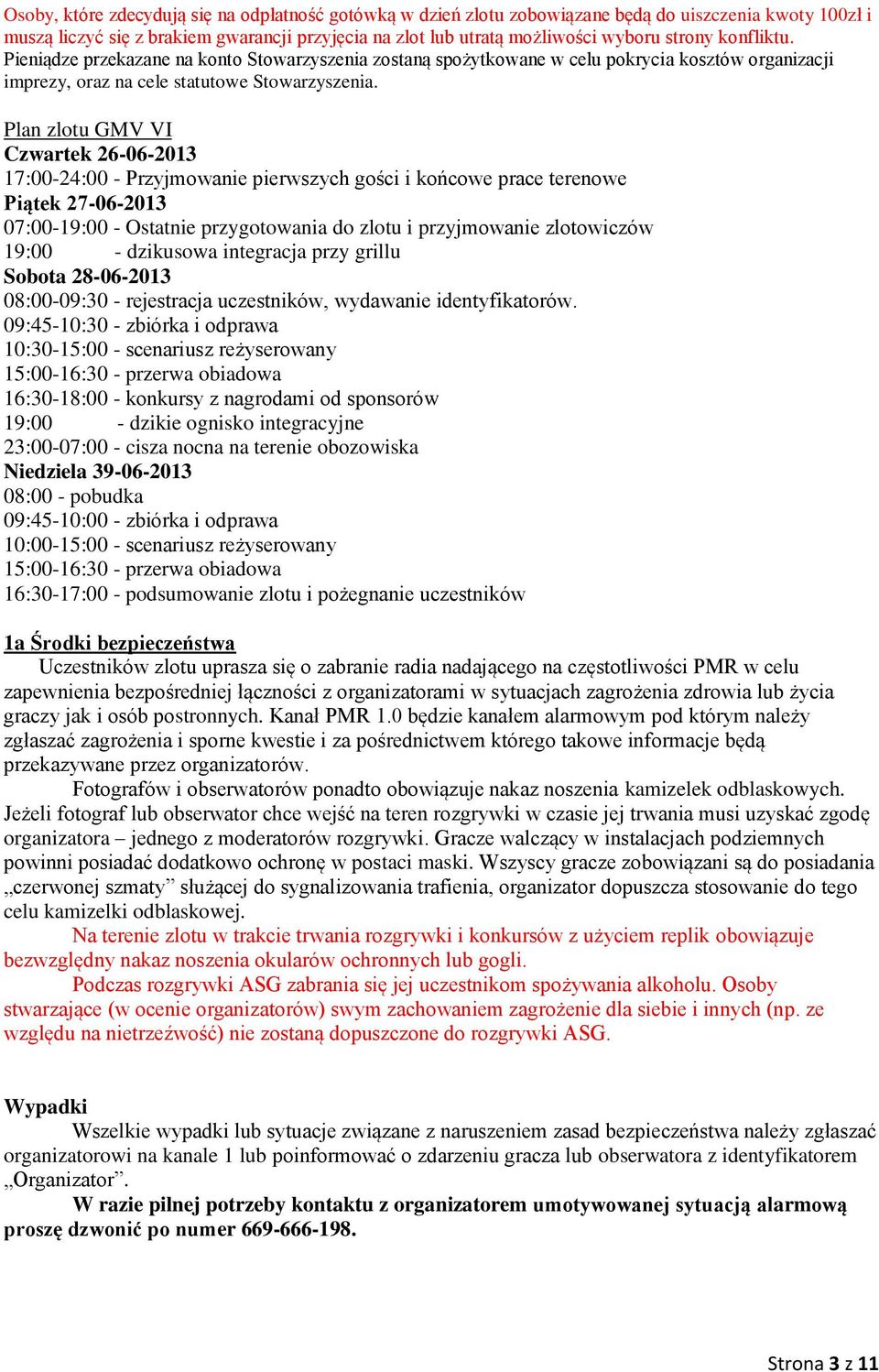 Plan zlotu GMV VI Czwartek 26-06-2013 17:00-24:00 - Przyjmowanie pierwszych gości i końcowe prace terenowe Piątek 27-06-2013 07:00-19:00 - Ostatnie przygotowania do zlotu i przyjmowanie zlotowiczów