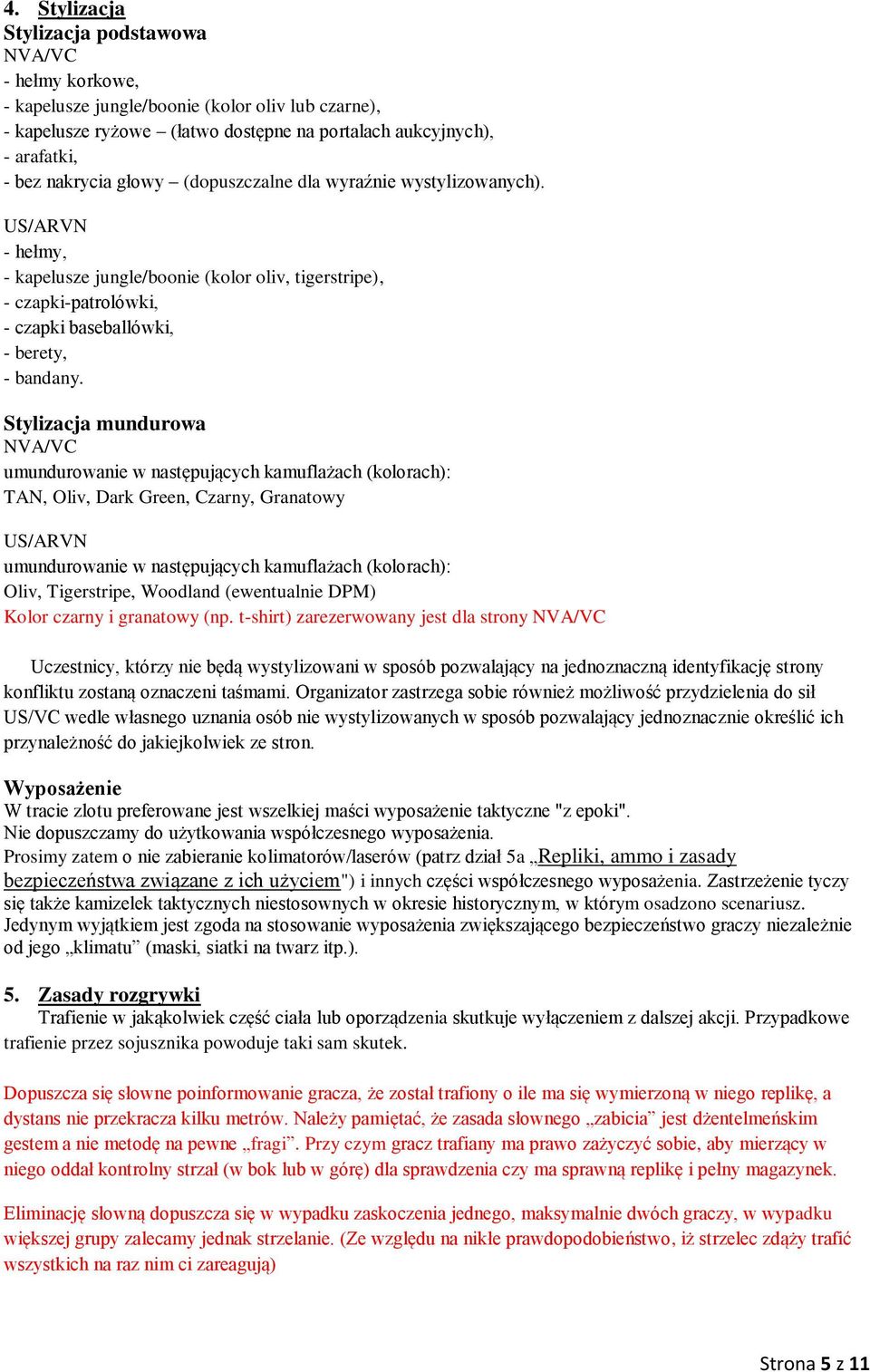 Stylizacja mundurowa NVA/VC umundurowanie w następujących kamuflażach (kolorach): TAN, Oliv, Dark Green, Czarny, Granatowy US/ARVN umundurowanie w następujących kamuflażach (kolorach): Oliv,